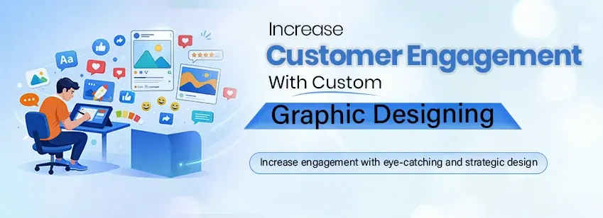 Increase Customer Engagement with Custom Graphic Designing